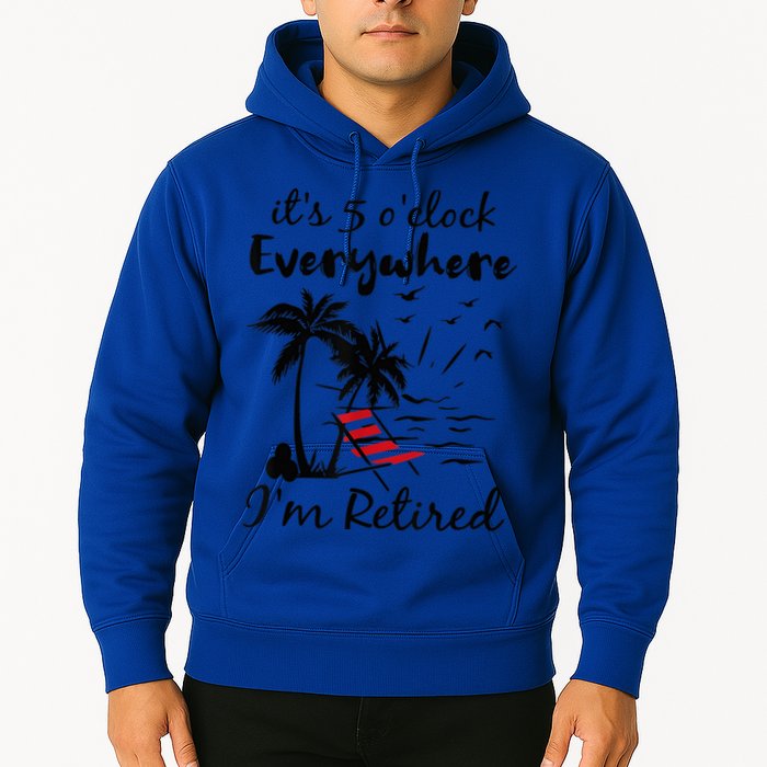 It's 5 O'Clock Everywhere I'm Retired Summer Hoodie