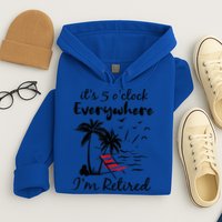 It's 5 O'Clock Everywhere I'm Retired Summer Hoodie