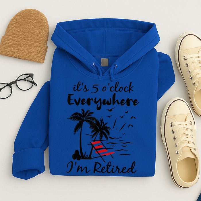 It's 5 O'Clock Everywhere I'm Retired Summer Hoodie