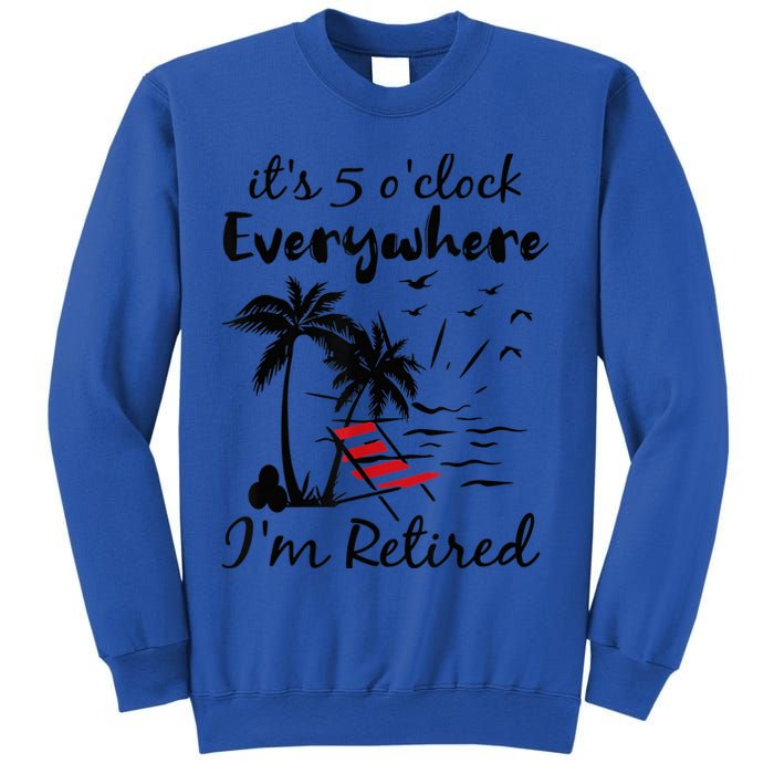 It's 5 O'Clock Everywhere I'm Retired Summer Sweatshirt