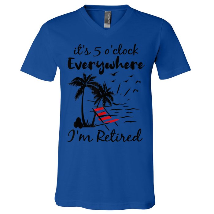 It's 5 O'Clock Everywhere I'm Retired Summer V-Neck T-Shirt