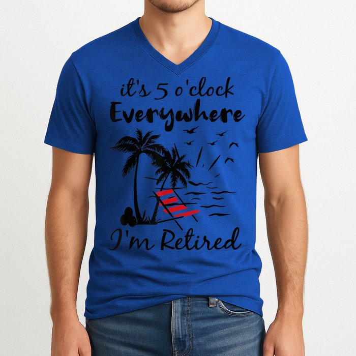 It's 5 O'Clock Everywhere I'm Retired Summer V-Neck T-Shirt