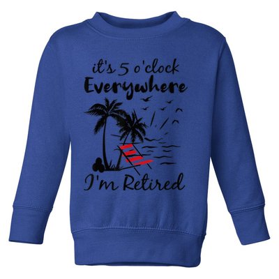 It's 5 O'Clock Everywhere I'm Retired Summer Toddler Sweatshirt