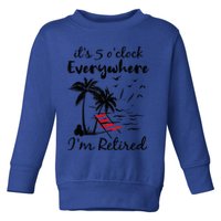 It's 5 O'Clock Everywhere I'm Retired Summer Toddler Sweatshirt