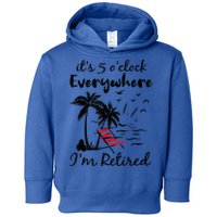 It's 5 O'Clock Everywhere I'm Retired Summer Toddler Hoodie