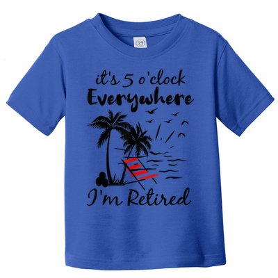 It's 5 O'Clock Everywhere I'm Retired Summer Toddler T-Shirt