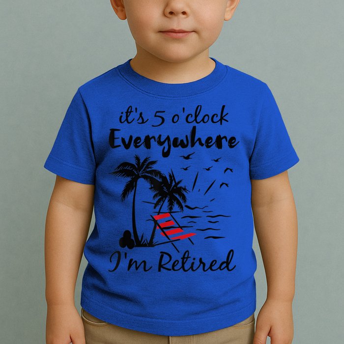 It's 5 O'Clock Everywhere I'm Retired Summer Toddler T-Shirt