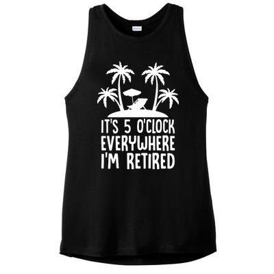 Its 5 Oclock Everywhere Im Retired Ladies PosiCharge Tri-Blend Wicking Tank