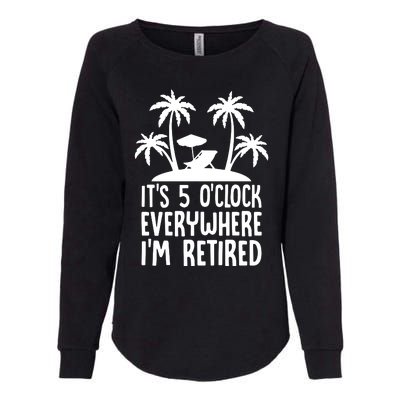 Its 5 Oclock Everywhere Im Retired Womens California Wash Sweatshirt