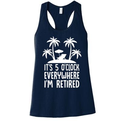 Its 5 Oclock Everywhere Im Retired Women's Racerback Tank