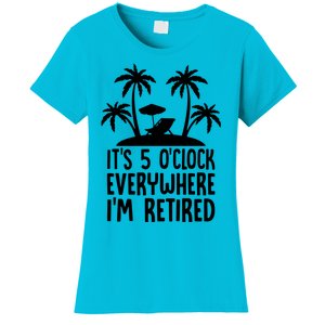 Its 5 Oclock Everywhere Im Retired Women's T-Shirt