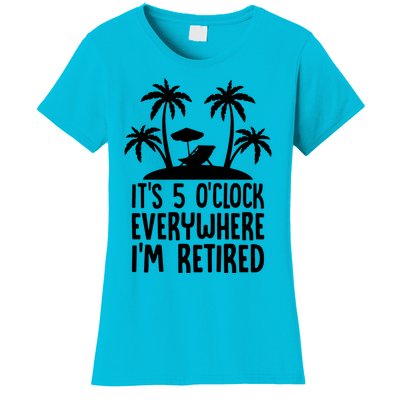 Its 5 Oclock Everywhere Im Retired Women's T-Shirt