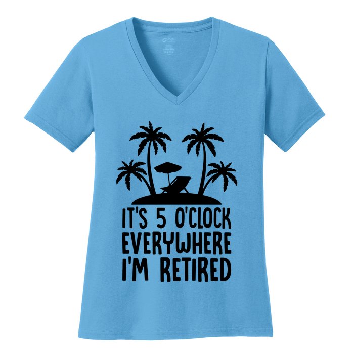 Its 5 Oclock Everywhere Im Retired Women's V-Neck T-Shirt