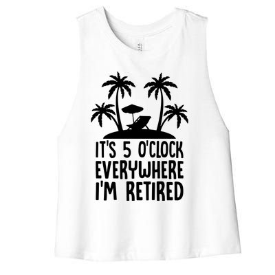 Its 5 Oclock Everywhere Im Retired Women's Racerback Cropped Tank