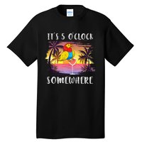 Its 5 Oclock Somewhere Its Time To Drink Something Tall T-Shirt