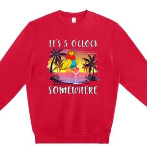 Its 5 Oclock Somewhere Its Time To Drink Something Premium Crewneck Sweatshirt