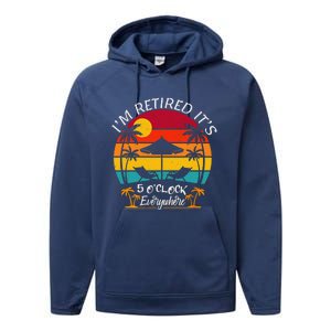 ItS 5 OClock Everywhere IM Retired Summer Retirement Performance Fleece Hoodie