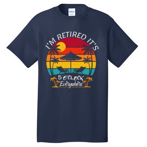 ItS 5 OClock Everywhere IM Retired Summer Retirement Tall T-Shirt