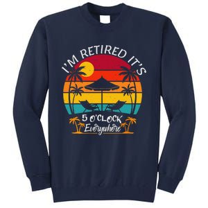 ItS 5 OClock Everywhere IM Retired Summer Retirement Tall Sweatshirt