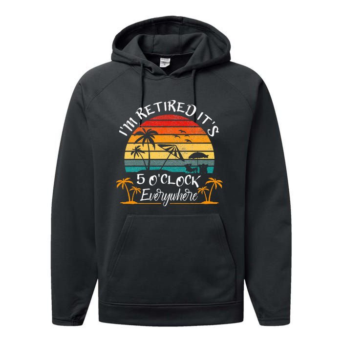 It's 5 O'Clock Everywhere I'm Retired summer Retirement Performance Fleece Hoodie