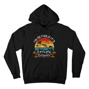 It's 5 O'Clock Everywhere I'm Retired summer Retirement Hoodie