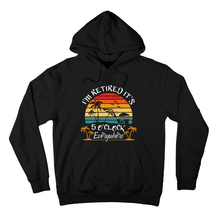 It's 5 O'Clock Everywhere I'm Retired summer Retirement Hoodie