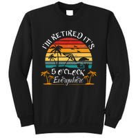 It's 5 O'Clock Everywhere I'm Retired summer Retirement Sweatshirt