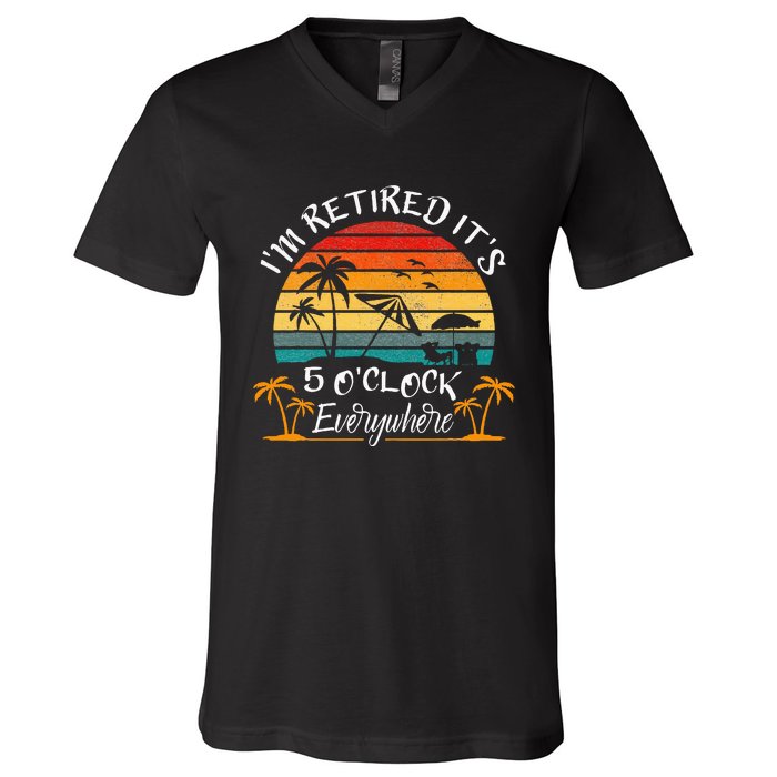 It's 5 O'Clock Everywhere I'm Retired summer Retirement V-Neck T-Shirt