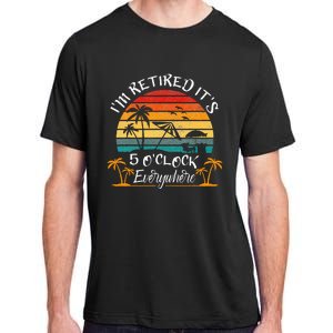 It's 5 O'Clock Everywhere I'm Retired summer Retirement Adult ChromaSoft Performance T-Shirt