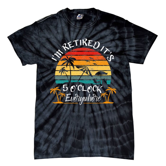 It's 5 O'Clock Everywhere I'm Retired summer Retirement Tie-Dye T-Shirt