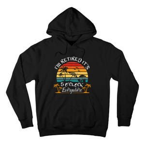 It's 5 O'Clock Everywhere I'm Retired summer Retirement Tall Hoodie