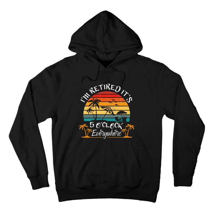 It's 5 O'Clock Everywhere I'm Retired summer Retirement Tall Hoodie