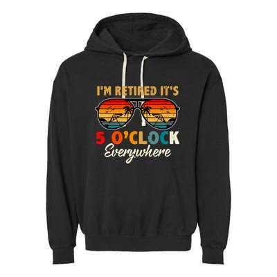 ItS 5 OClock Everywhere IM Retired Summer Retirement Garment-Dyed Fleece Hoodie