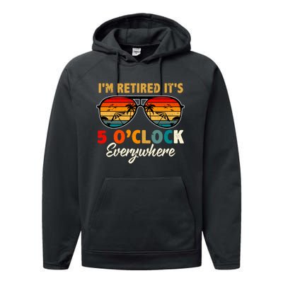 ItS 5 OClock Everywhere IM Retired Summer Retirement Performance Fleece Hoodie