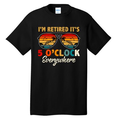 ItS 5 OClock Everywhere IM Retired Summer Retirement Tall T-Shirt