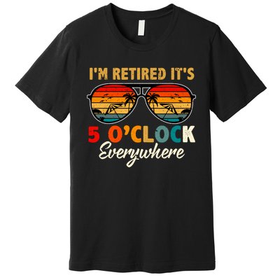 ItS 5 OClock Everywhere IM Retired Summer Retirement Premium T-Shirt