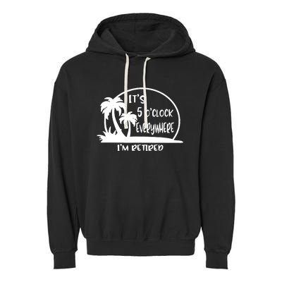 It's 5 o'clock Everywhere I'm Retired Summer Vacation Funny Garment-Dyed Fleece Hoodie