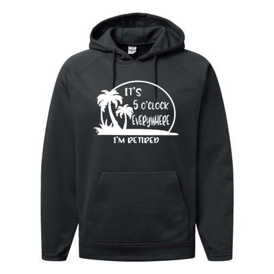 It's 5 o'clock Everywhere I'm Retired Summer Vacation Funny Performance Fleece Hoodie