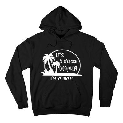 It's 5 o'clock Everywhere I'm Retired Summer Vacation Funny Hoodie