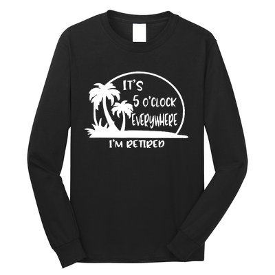 It's 5 o'clock Everywhere I'm Retired Summer Vacation Funny Long Sleeve Shirt