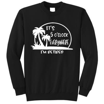 It's 5 o'clock Everywhere I'm Retired Summer Vacation Funny Sweatshirt