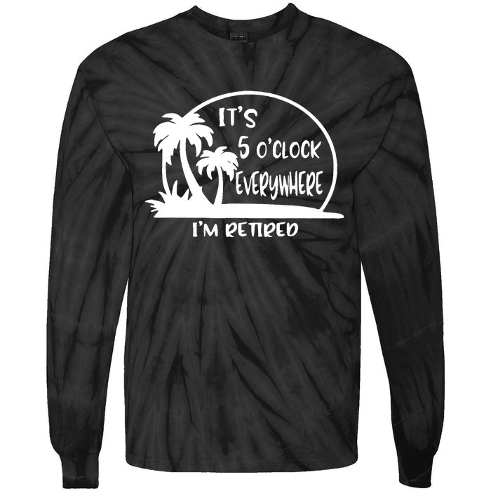 It's 5 o'clock Everywhere I'm Retired Summer Vacation Funny Tie-Dye Long Sleeve Shirt