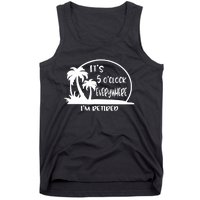 It's 5 o'clock Everywhere I'm Retired Summer Vacation Funny Tank Top