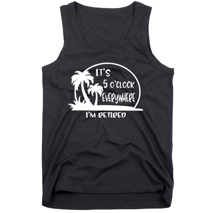 It's 5 o'clock Everywhere I'm Retired Summer Vacation Funny Tank Top