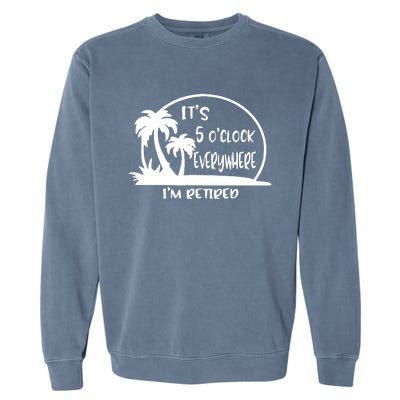 It's 5 o'clock Everywhere I'm Retired Summer Vacation Funny Garment-Dyed Sweatshirt