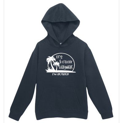 It's 5 o'clock Everywhere I'm Retired Summer Vacation Funny Urban Pullover Hoodie