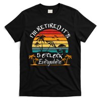 It's 5 O'Clock Everywhere I'm Retired summer Retirement T-Shirt