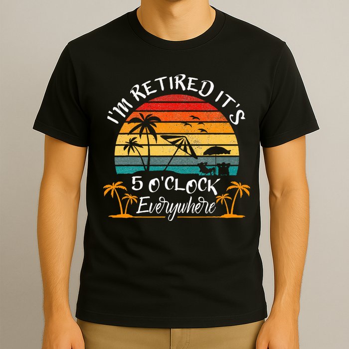 It's 5 O'Clock Everywhere I'm Retired summer Retirement T-Shirt