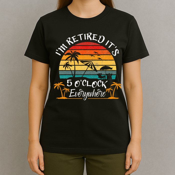 It's 5 O'Clock Everywhere I'm Retired summer Retirement T-Shirt