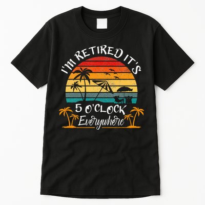 It's 5 O'Clock Everywhere I'm Retired summer Retirement Tall T-Shirt